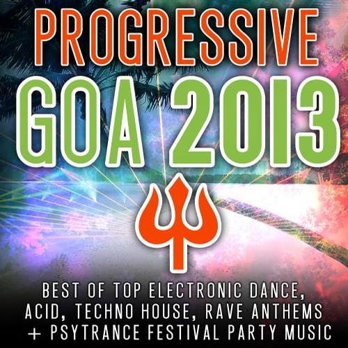 Album Art - Progressive Goa 2013 - Best of Top 100 Electronic Dance, Techno, House, Psytrance Festival Party