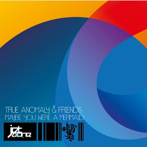Album Art - True Anomaly & Friends / Maybe You Where A Mermaid