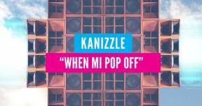 Kanizzle debuts 'When Mi Pop Off' Preview